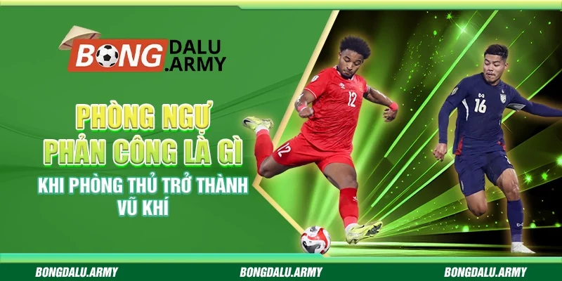 Phòng ngự phản công là gì - Khi phòng thủ trở thành vũ khí