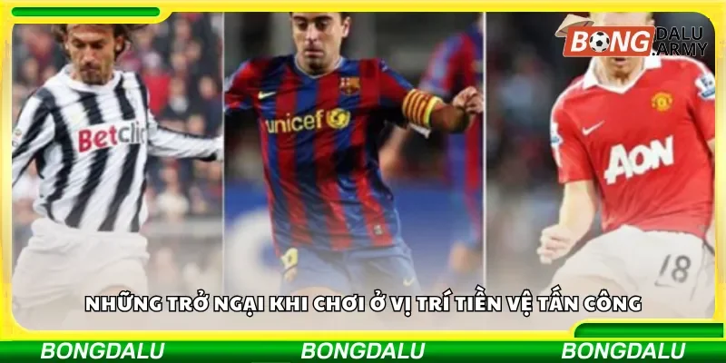 Những trở ngại khi chơi ở vị trí tiền vệ tấn công