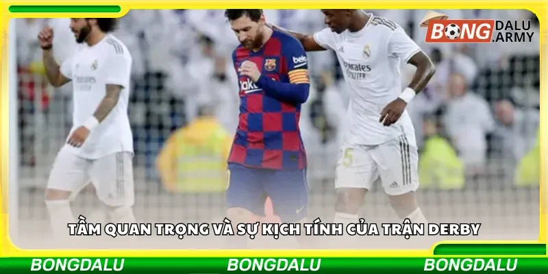 Tầm quan trọng và sự kịch tính của trận derby