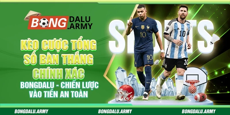 Kèo cược tổng số bàn thắng chính xác Bongdalu - Chiến lược vào tiền an toàn