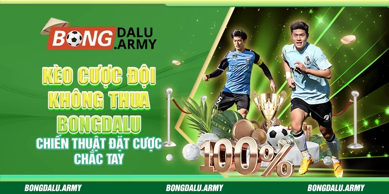 Kèo đội không thua Bongdalu - Chiến thuật đặt cược chắc tay