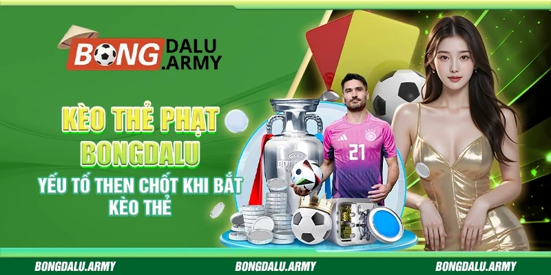 Kèo thẻ phạt Bongdalu – Yếu tố then chốt khi bắt kèo thẻ