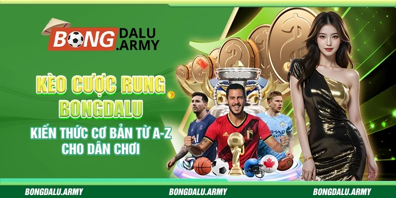 Kèo Cược Rung Bongdalu - Kiến Thức Cơ Bản Từ A-Z Cho Dân Chơi