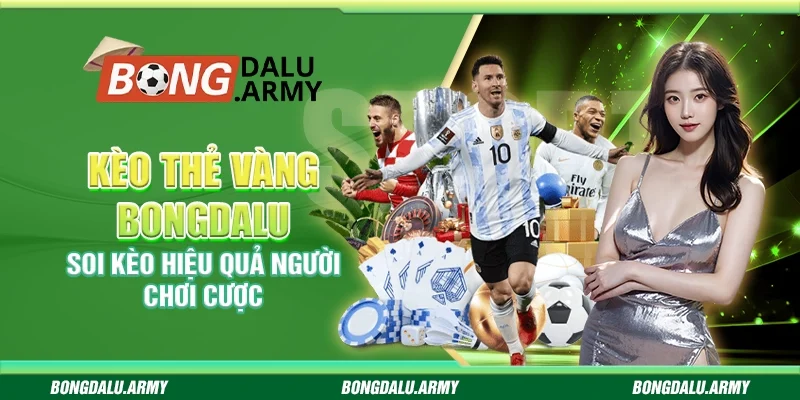 Kèo thẻ vàng Bongdalu - Soi kèo hiệu quả người chơi cược