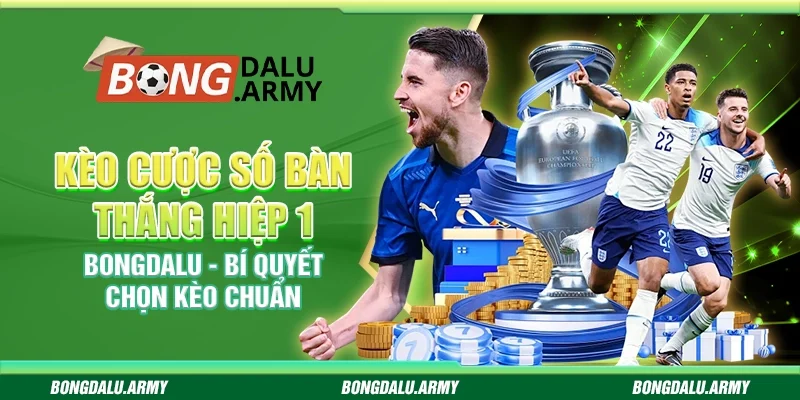 Kèo cược số bàn thắng hiệp 1 Bongdalu - Bí quyết chọn kèo chuẩn