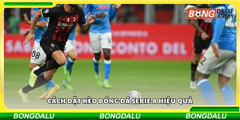 Cách thức đặt kèo Serie A một cách hiệu quả