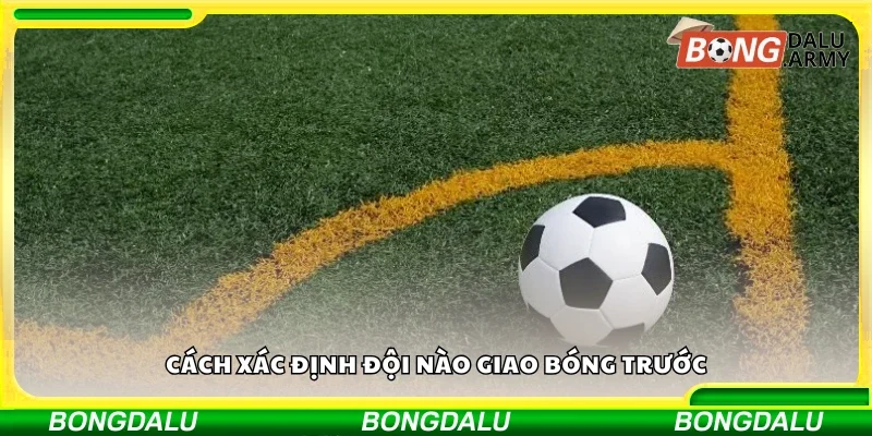 Cách xác định đội nào giao bóng trước