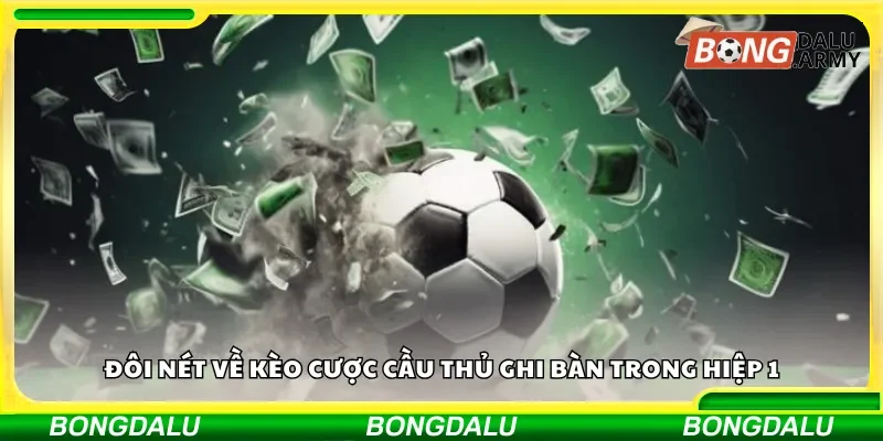 Đôi nét về kèo cược cầu thủ ghi bàn trong hiệp 1