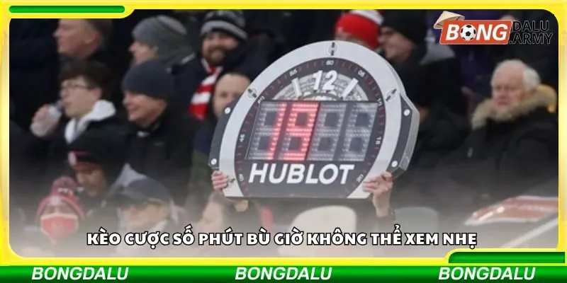 Kèo cược số phút bù giờ không thể xem nhẹ 