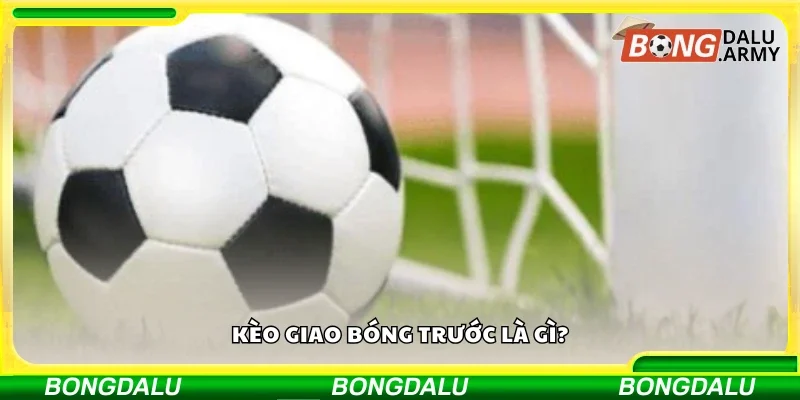 Kèo giao bóng trước là gì?