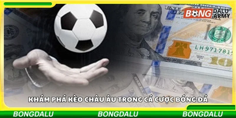 Khám phá kèo châu Âu trong cá cược bóng đá