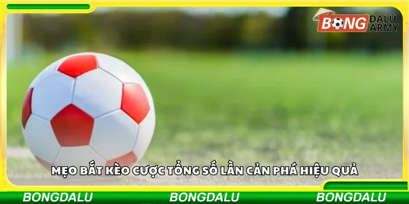 Mẹo bắt kèo cược tổng số lần cản phá hiệu quả