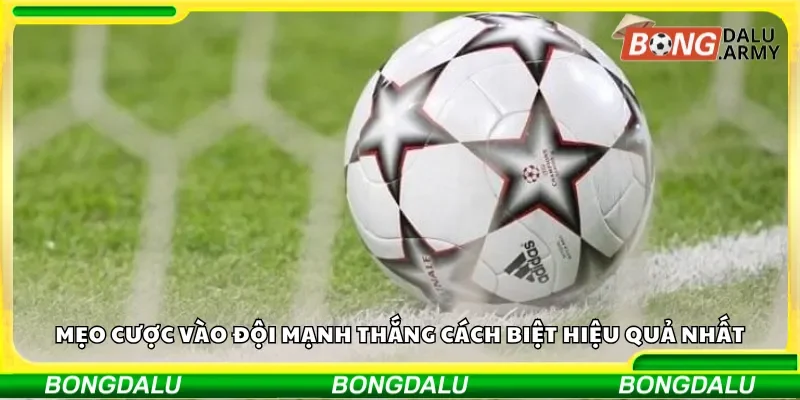 Mẹo cược vào đội mạnh thắng cách biệt hiệu quả nhất