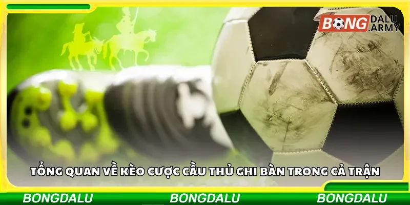 Tổng quan về kèo cược cầu thủ ghi bàn trong cả trận