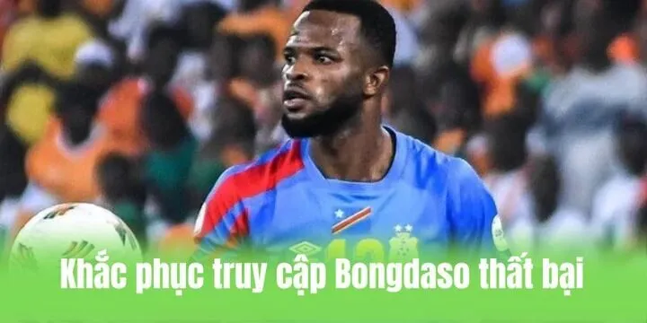 Khắc phục tình trạng truy cập Bongdaso thất bại