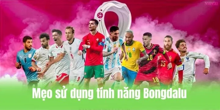 Mẹo sử dụng các tính năng trên Bongdalu siêu dễ dàng